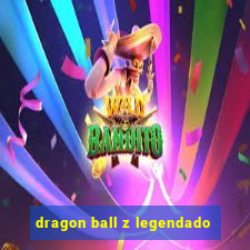 dragon ball z legendado